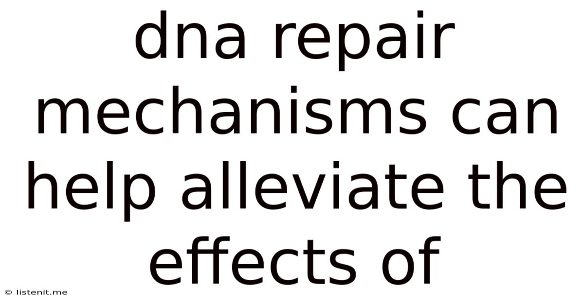 Dna Repair Mechanisms Can Help Alleviate The Effects Of