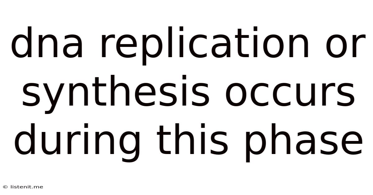 Dna Replication Or Synthesis Occurs During This Phase