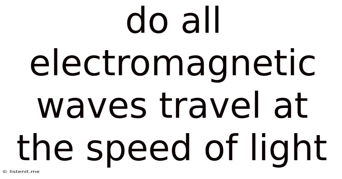 Do All Electromagnetic Waves Travel At The Speed Of Light
