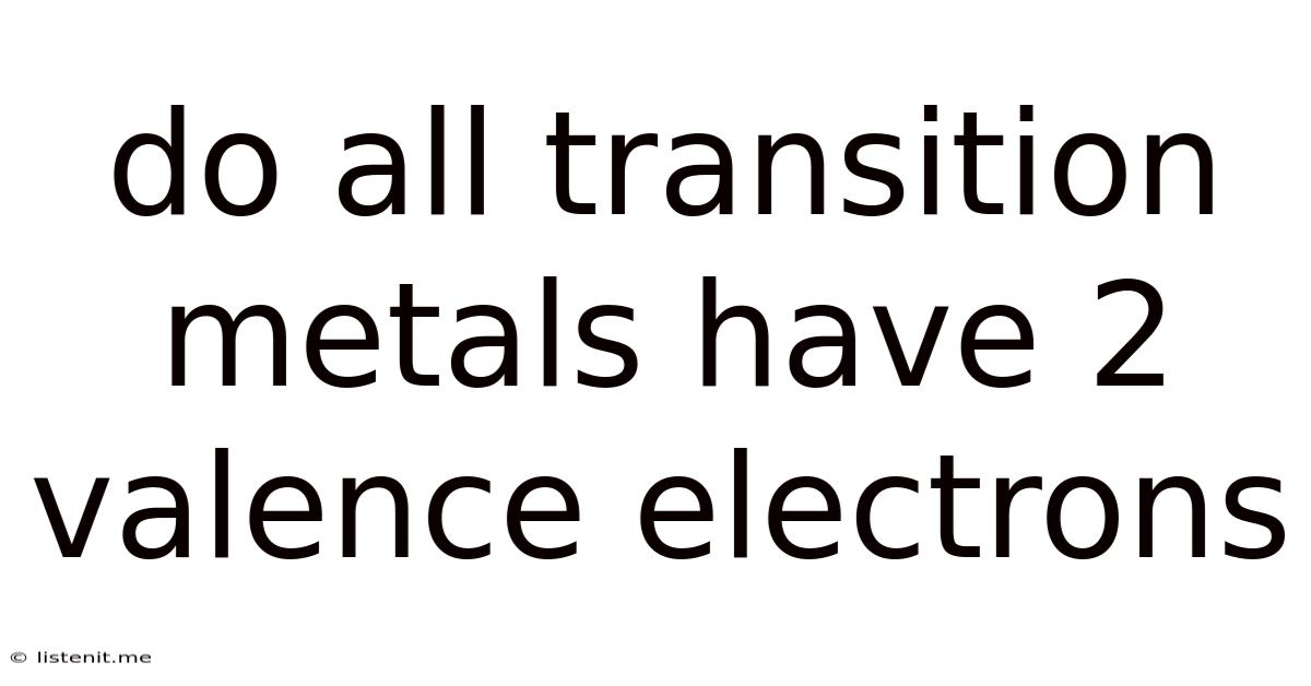 Do All Transition Metals Have 2 Valence Electrons