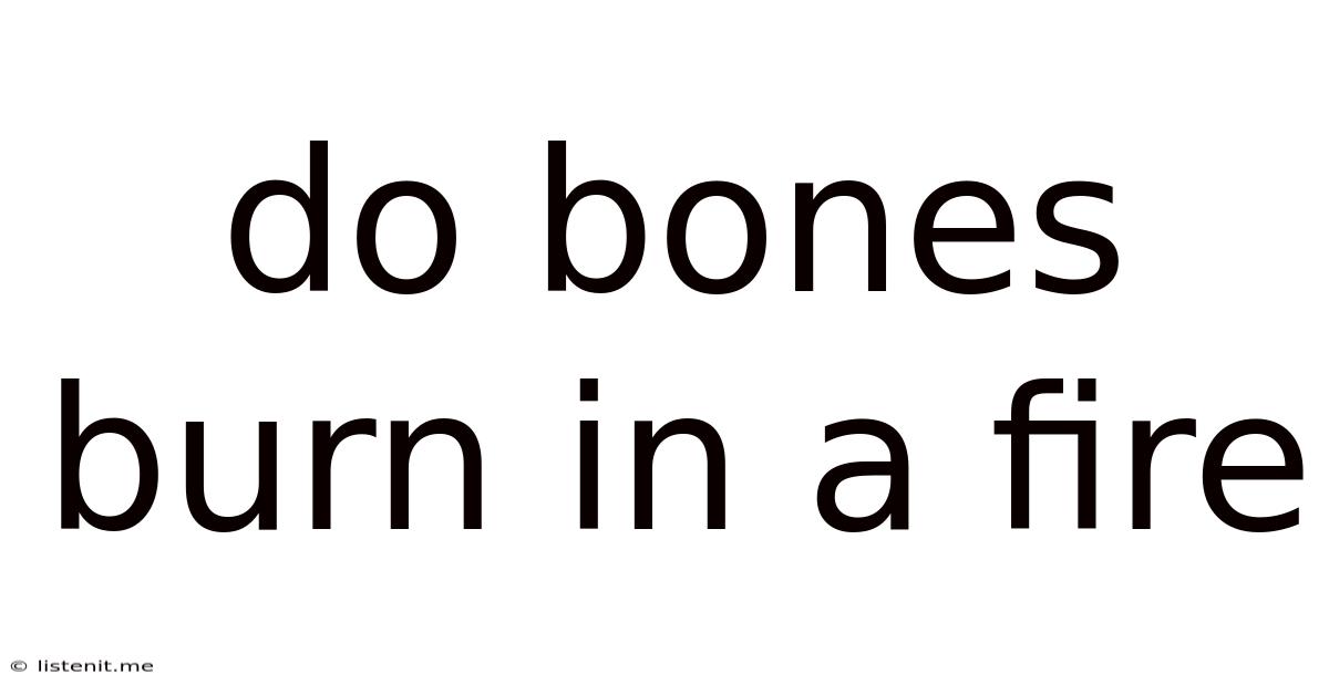 Do Bones Burn In A Fire