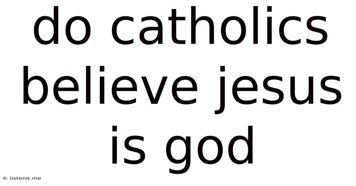 Do Catholics Believe Jesus Is God