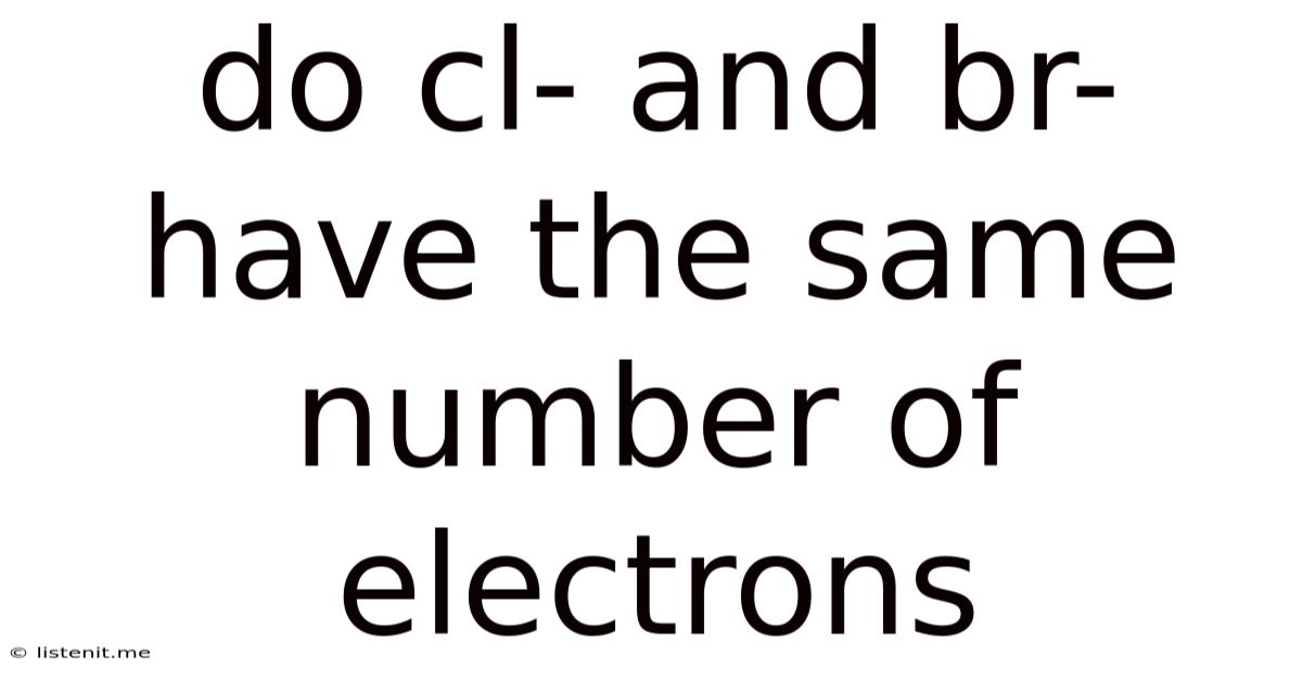 Do Cl- And Br- Have The Same Number Of Electrons