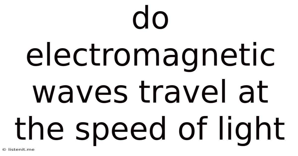 Do Electromagnetic Waves Travel At The Speed Of Light