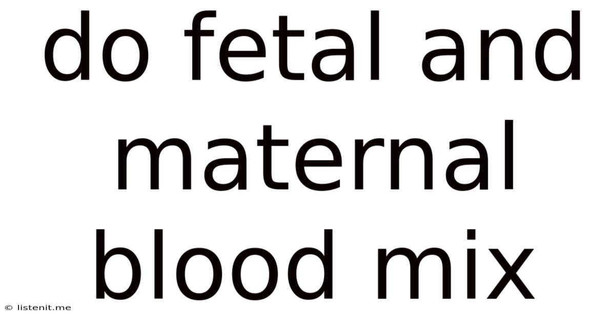 Do Fetal And Maternal Blood Mix