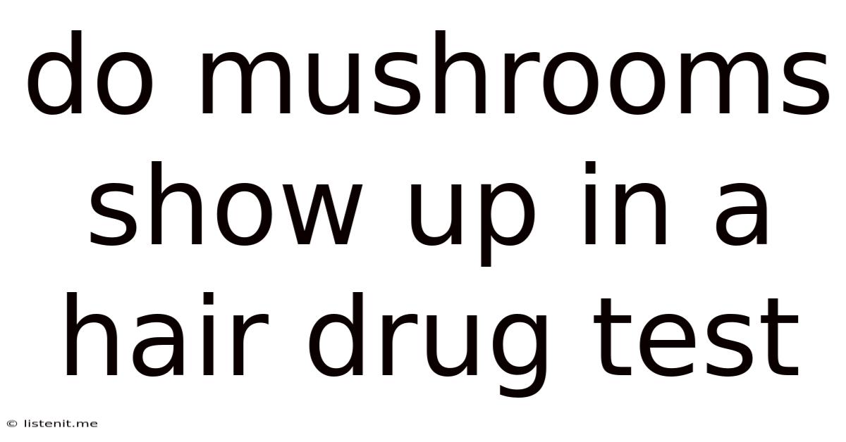 Do Mushrooms Show Up In A Hair Drug Test