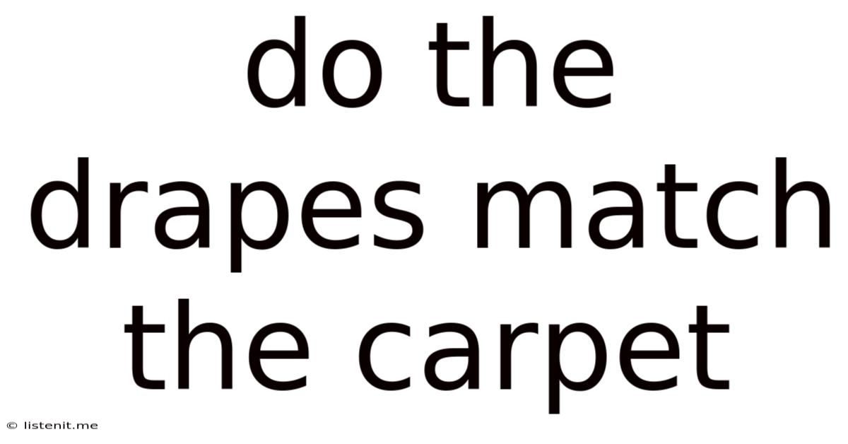 Do The Drapes Match The Carpet