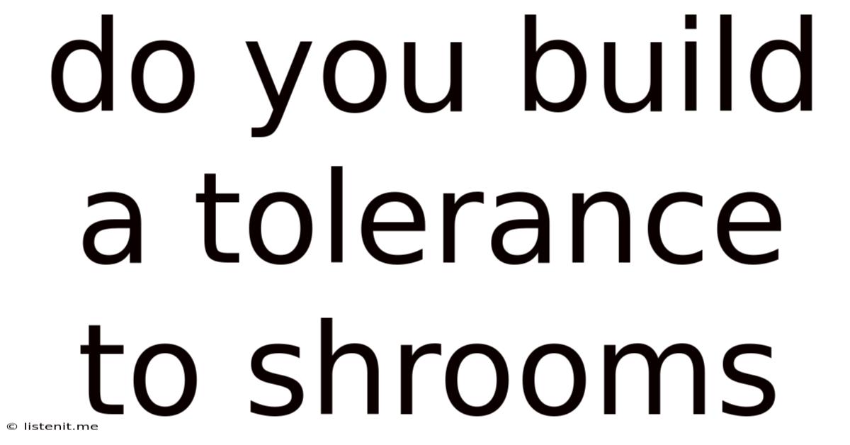 Do You Build A Tolerance To Shrooms