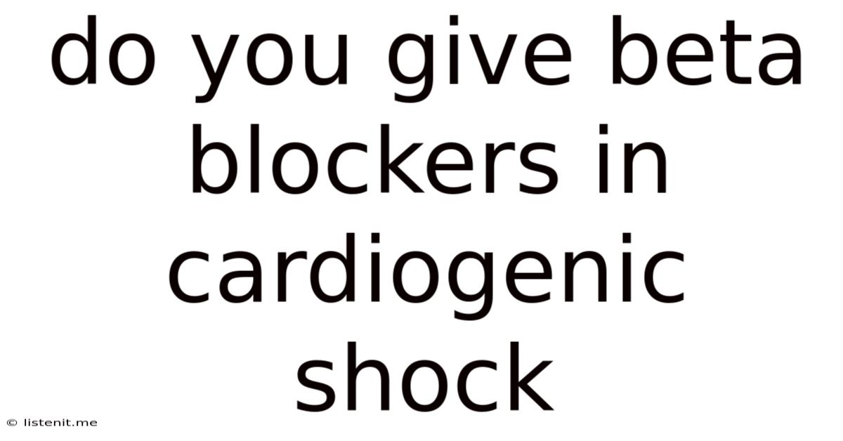 Do You Give Beta Blockers In Cardiogenic Shock