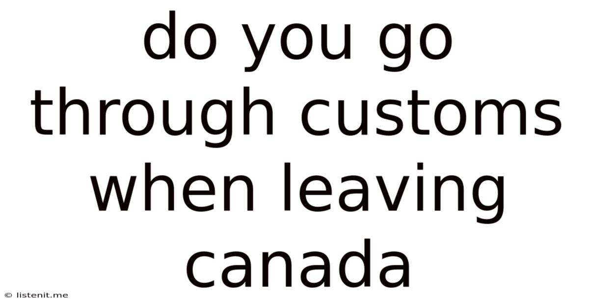 Do You Go Through Customs When Leaving Canada