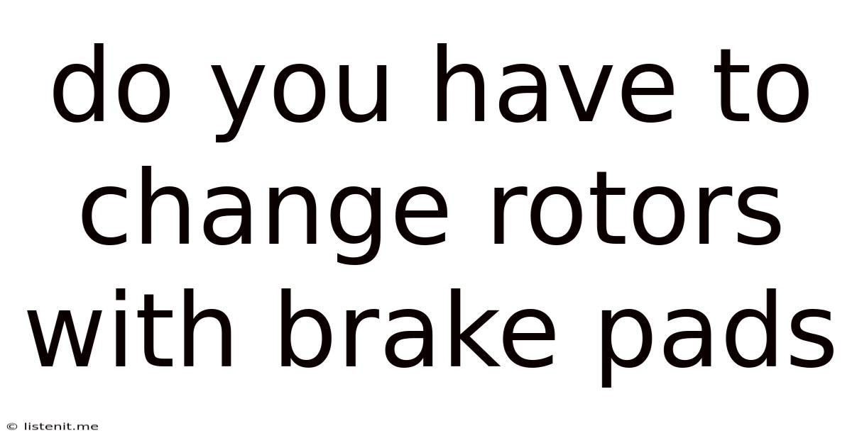 Do You Have To Change Rotors With Brake Pads