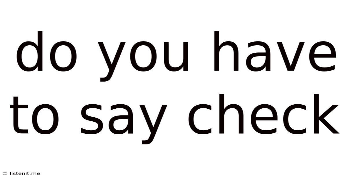 Do You Have To Say Check