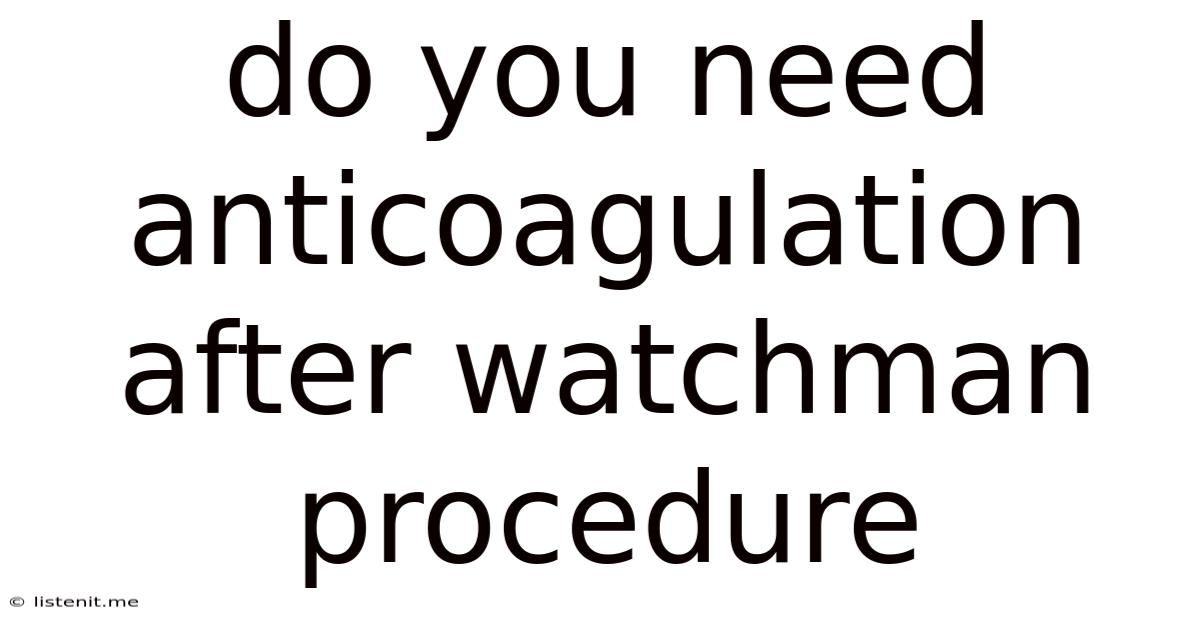 Do You Need Anticoagulation After Watchman Procedure