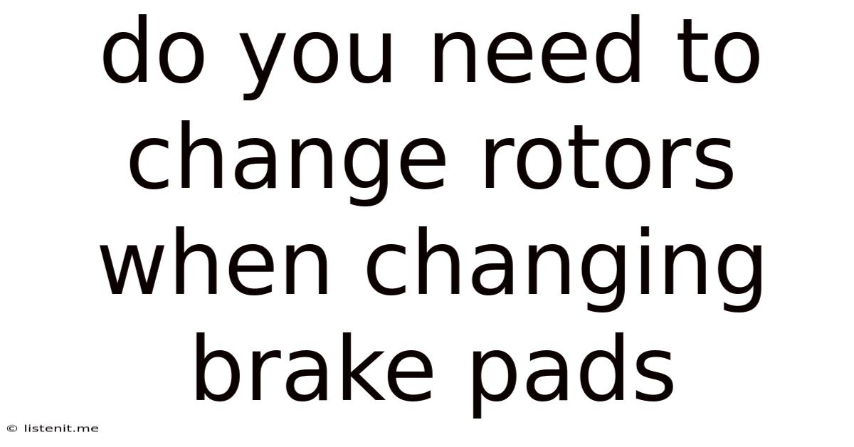 Do You Need To Change Rotors When Changing Brake Pads
