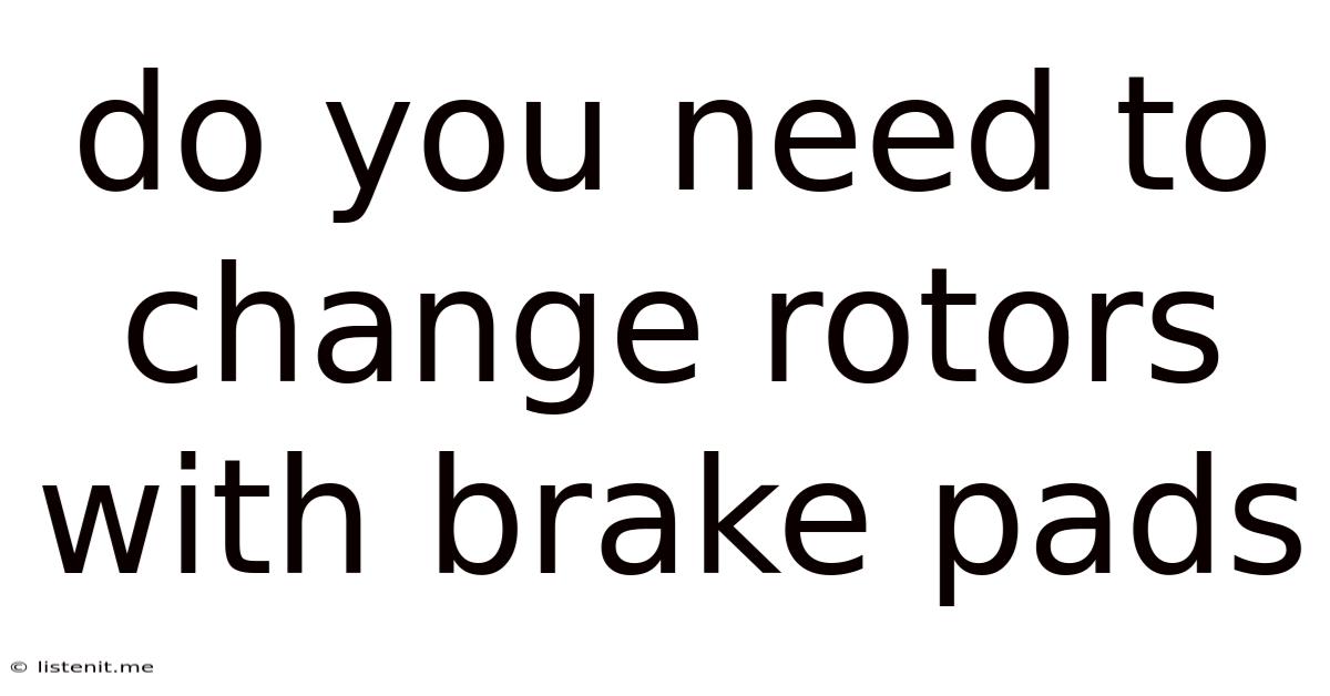 Do You Need To Change Rotors With Brake Pads