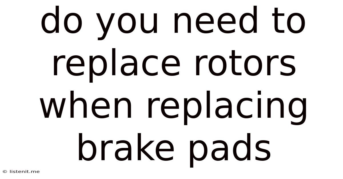 Do You Need To Replace Rotors When Replacing Brake Pads