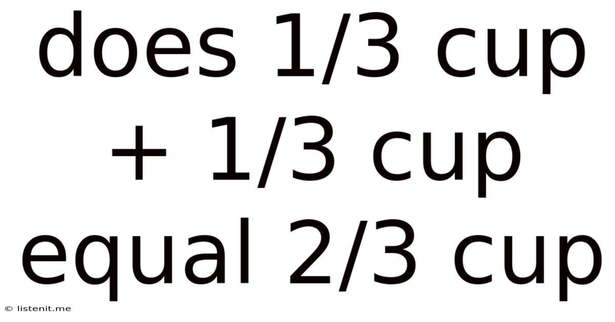 Does 1/3 Cup + 1/3 Cup Equal 2/3 Cup