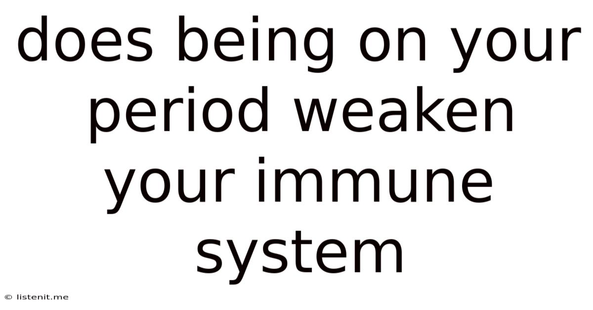 Does Being On Your Period Weaken Your Immune System