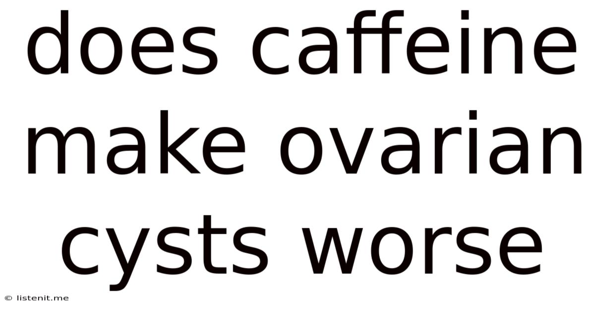 Does Caffeine Make Ovarian Cysts Worse