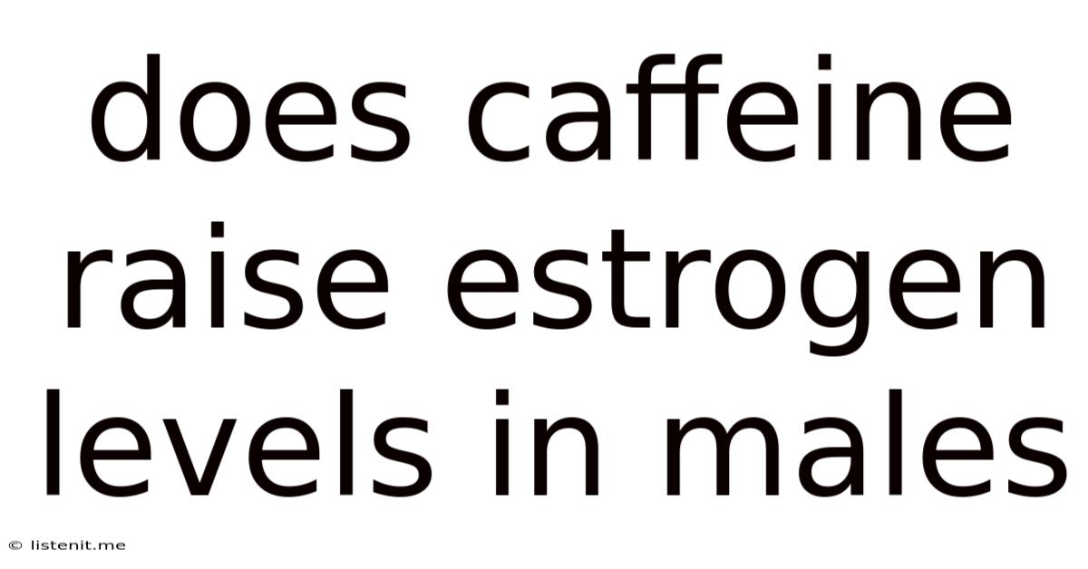 Does Caffeine Raise Estrogen Levels In Males