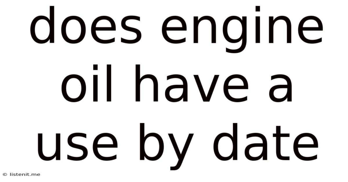 Does Engine Oil Have A Use By Date