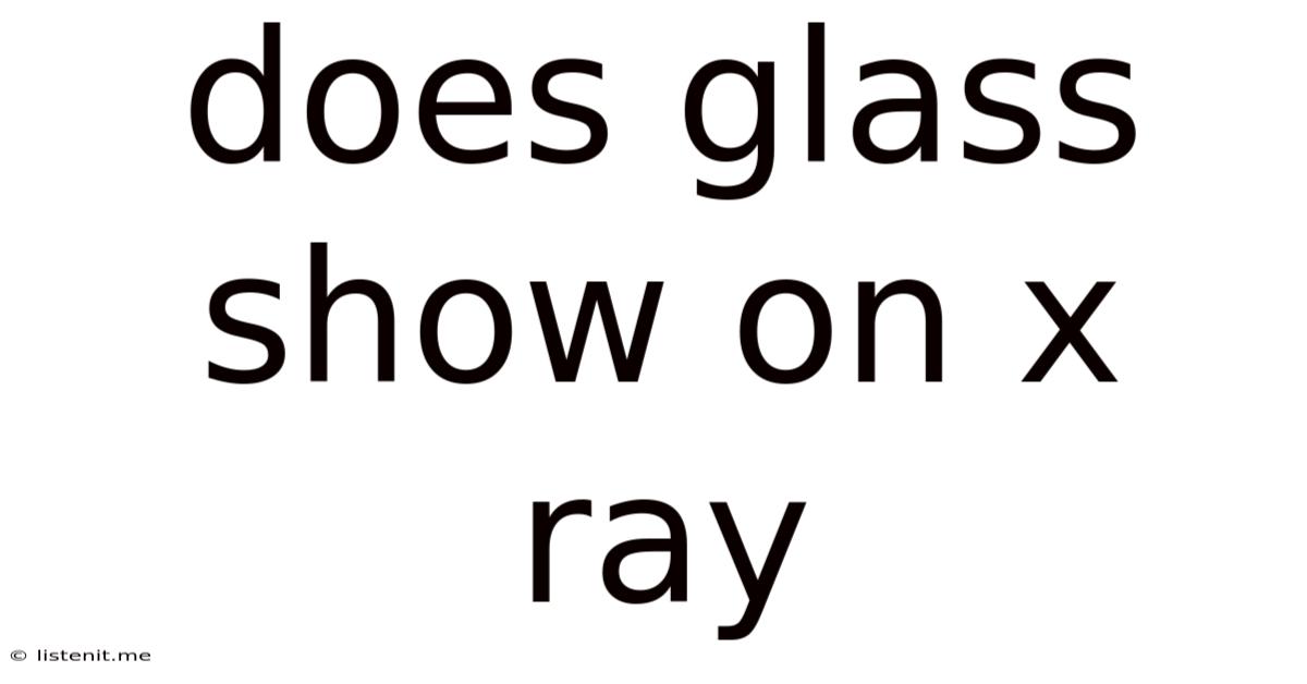 Does Glass Show On X Ray