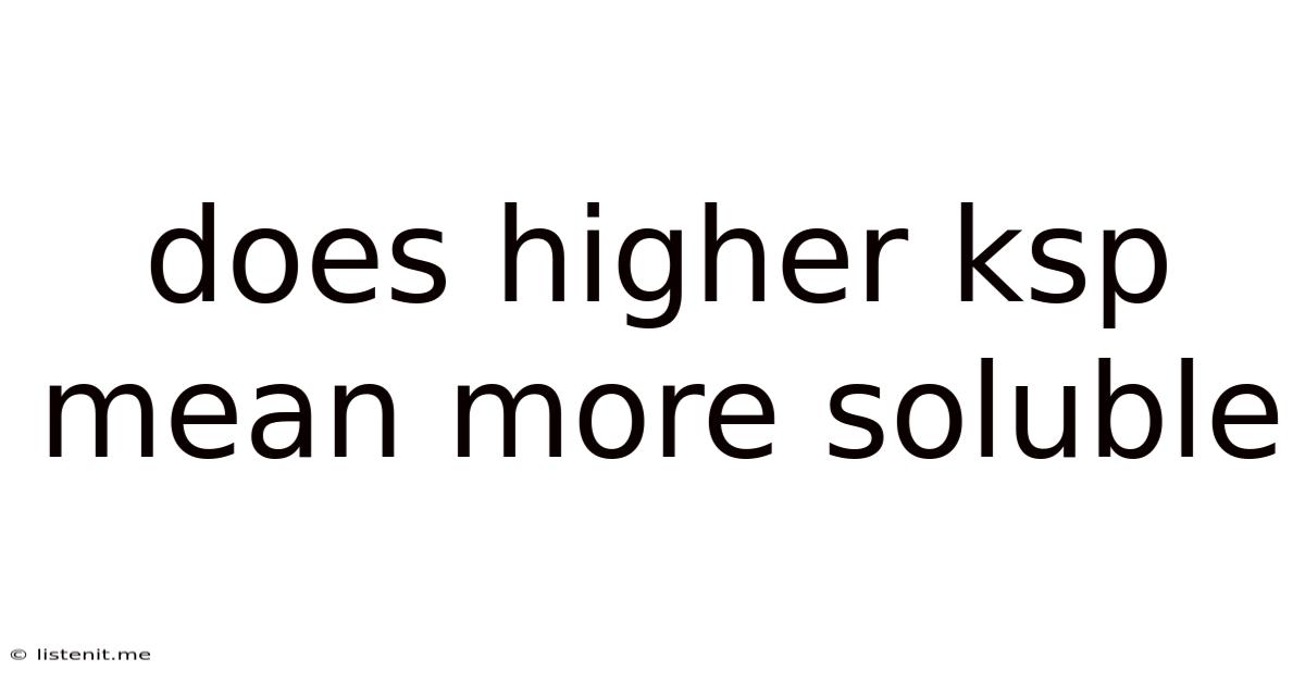 Does Higher Ksp Mean More Soluble
