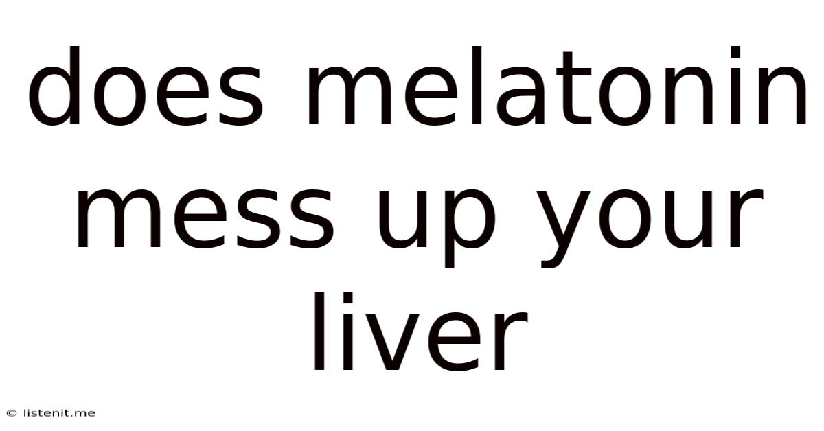 Does Melatonin Mess Up Your Liver