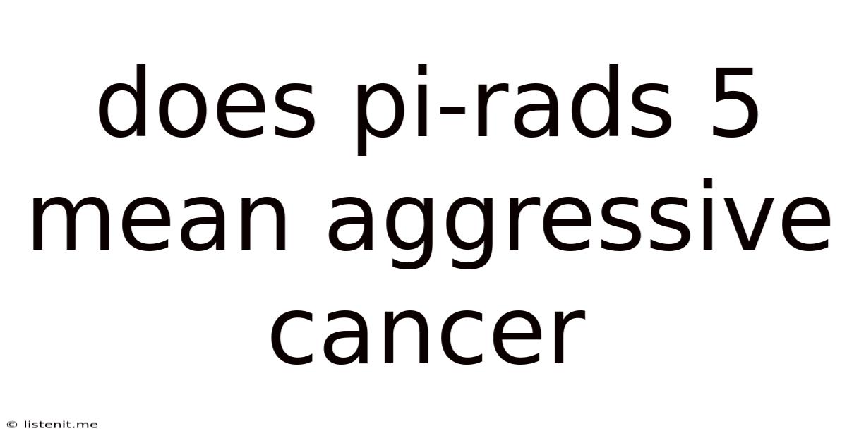 Does Pi-rads 5 Mean Aggressive Cancer