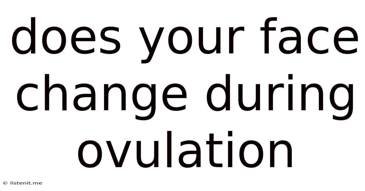Does Your Face Change During Ovulation