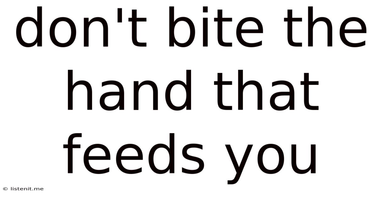 Don't Bite The Hand That Feeds You