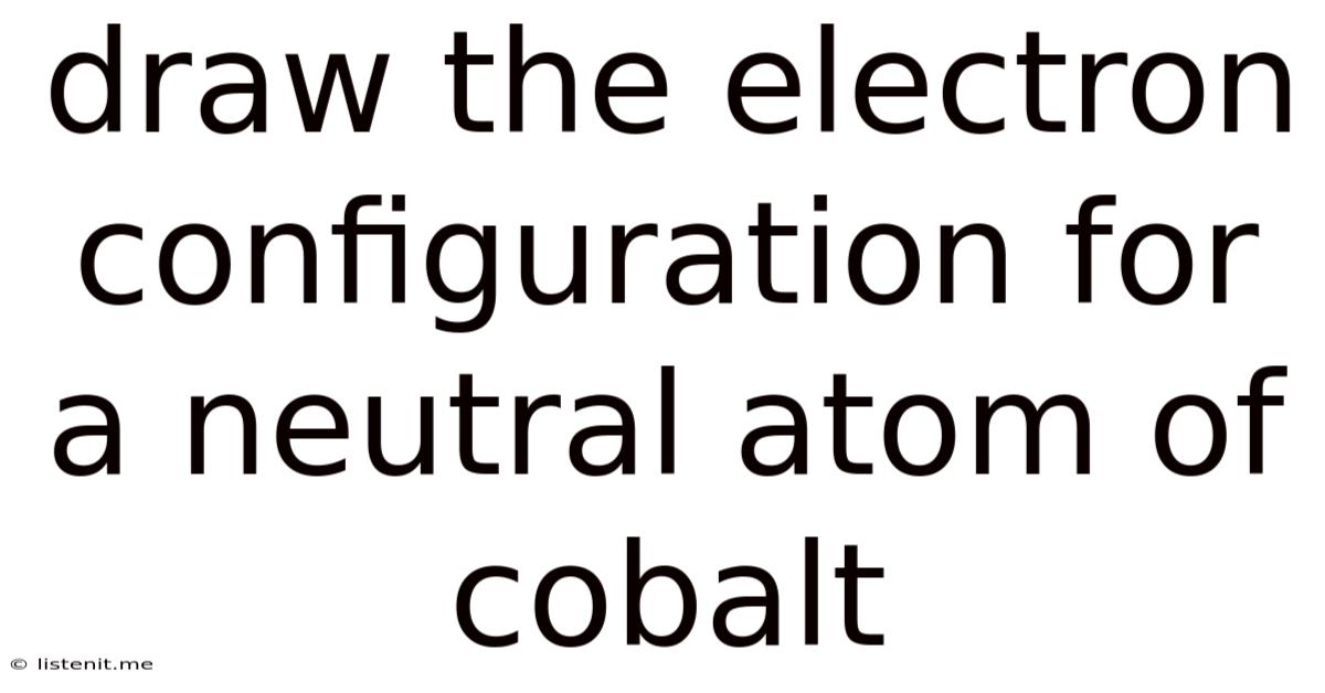 Draw The Electron Configuration For A Neutral Atom Of Cobalt