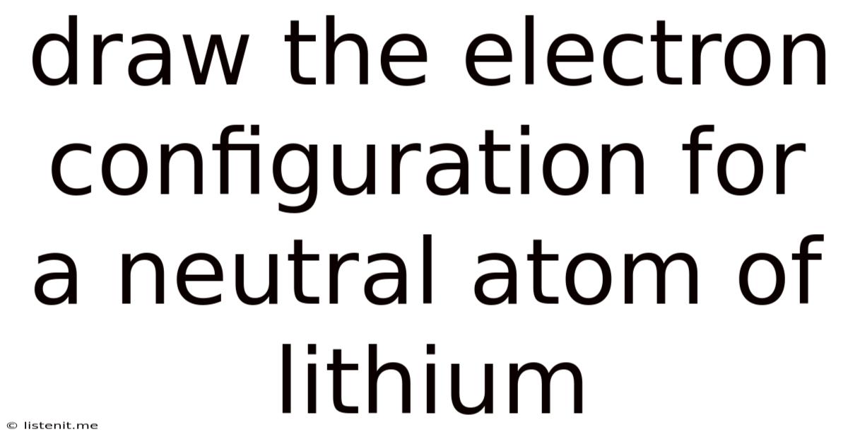 Draw The Electron Configuration For A Neutral Atom Of Lithium