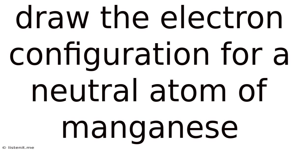 Draw The Electron Configuration For A Neutral Atom Of Manganese.