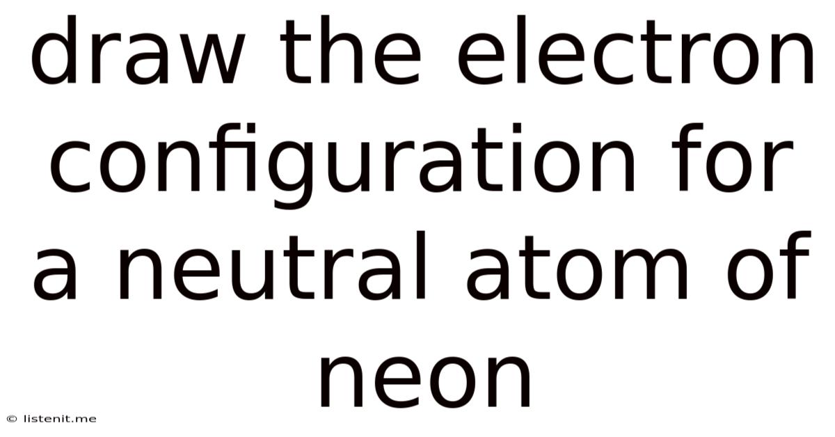 Draw The Electron Configuration For A Neutral Atom Of Neon