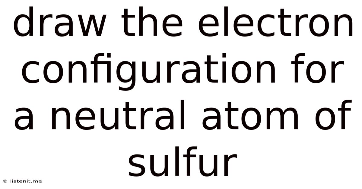 Draw The Electron Configuration For A Neutral Atom Of Sulfur