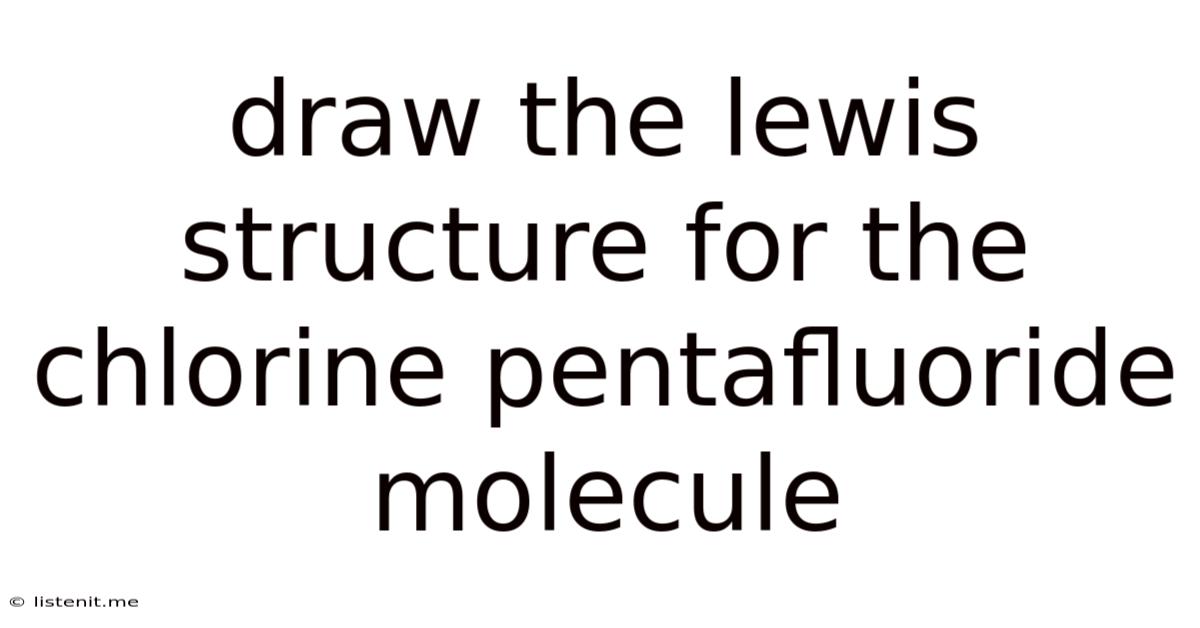 Draw The Lewis Structure For The Chlorine Pentafluoride Molecule