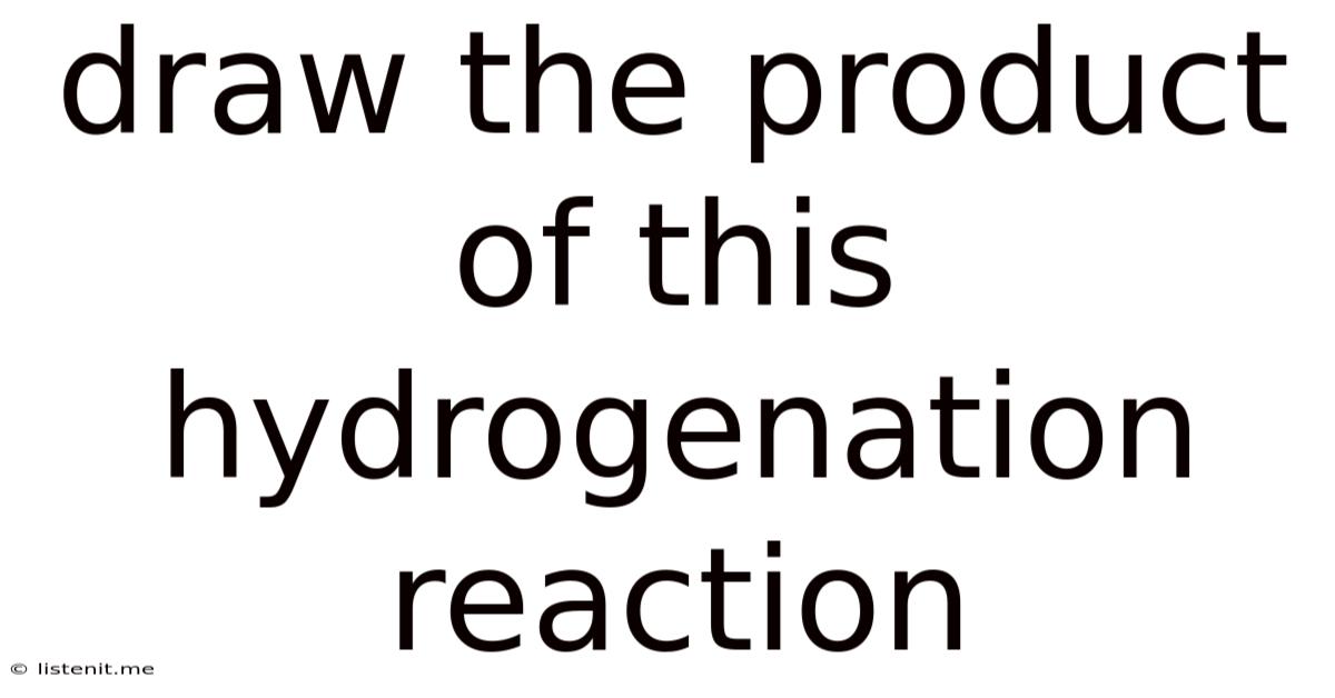 Draw The Product Of This Hydrogenation Reaction