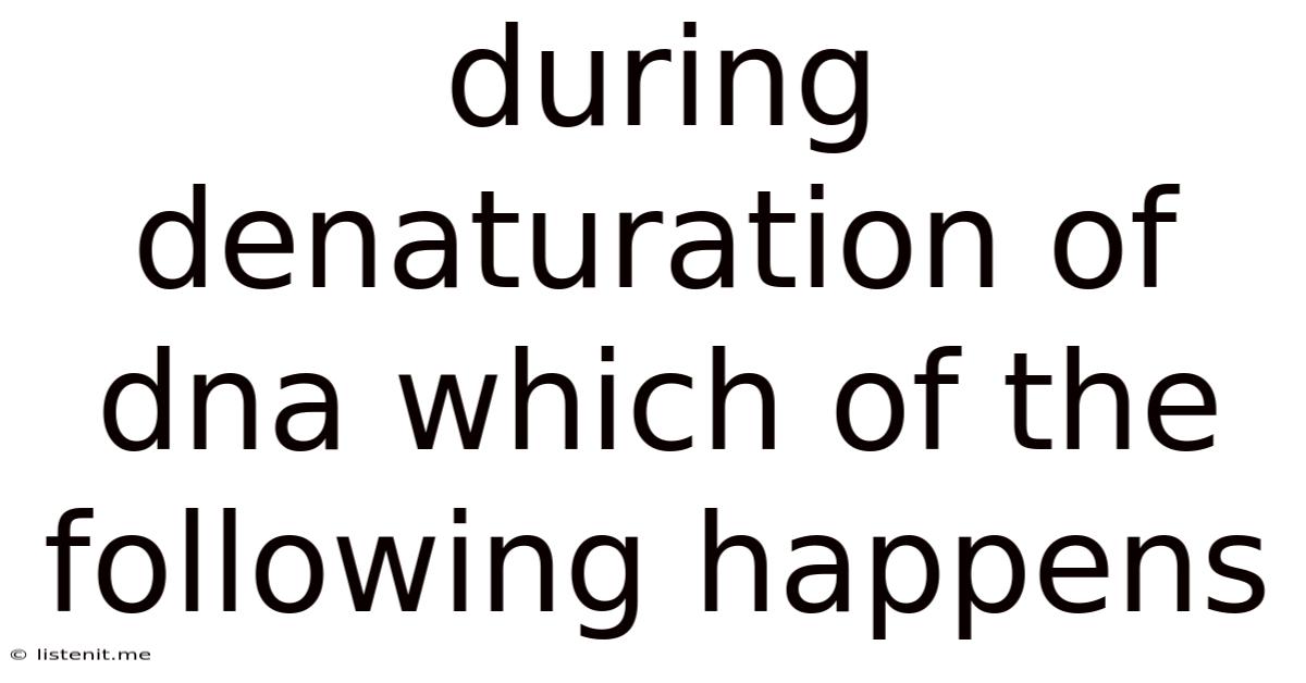 During Denaturation Of Dna Which Of The Following Happens