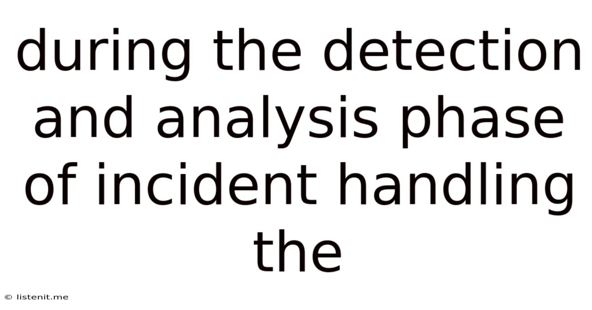 During The Detection And Analysis Phase Of Incident Handling The