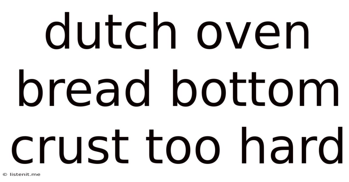 Dutch Oven Bread Bottom Crust Too Hard