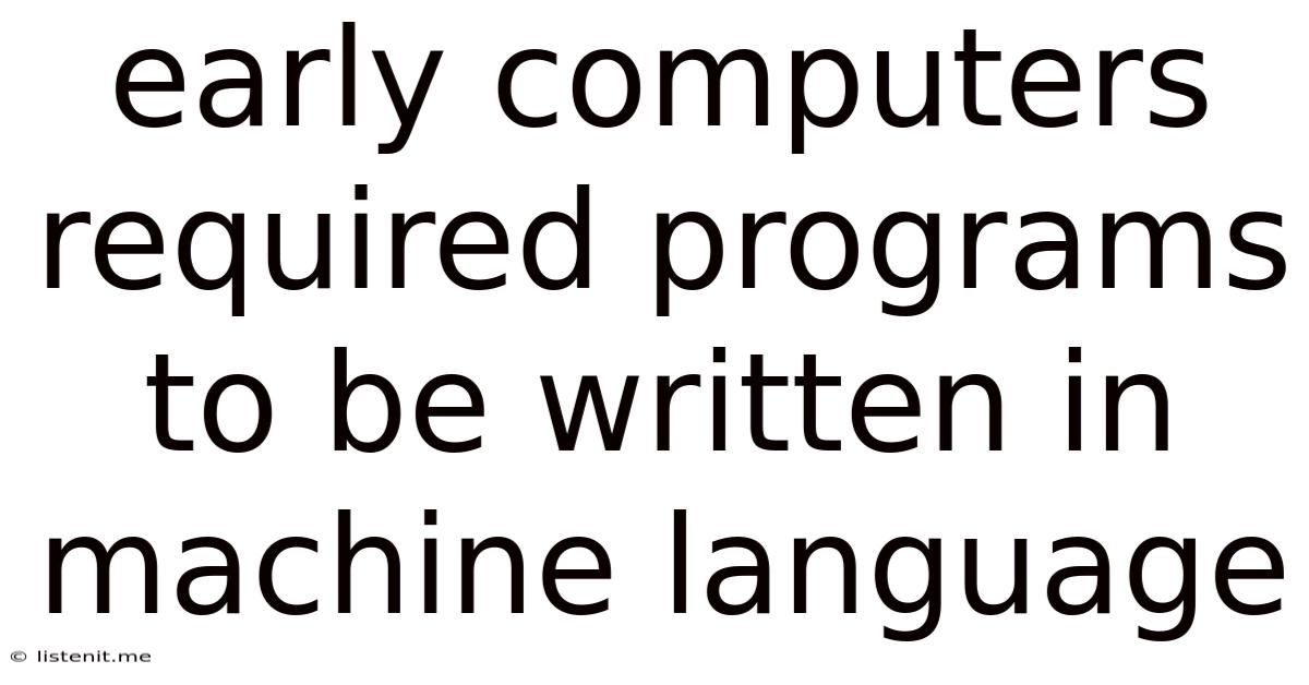 Early Computers Required Programs To Be Written In Machine Language