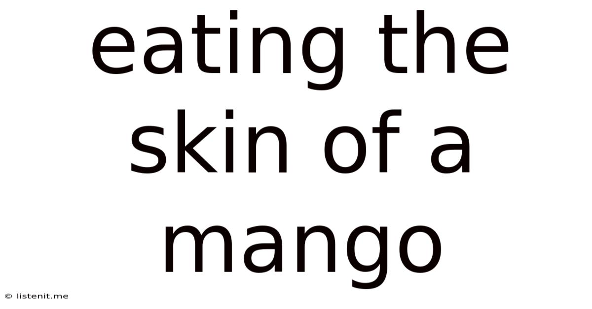 Eating The Skin Of A Mango