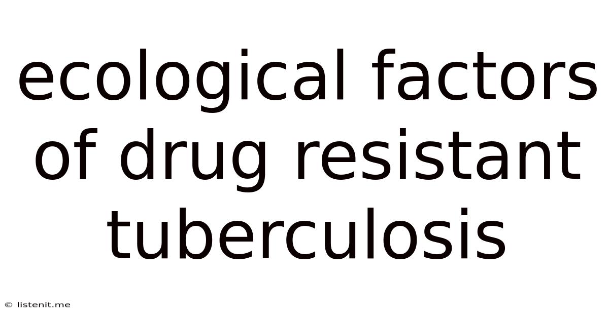 Ecological Factors Of Drug Resistant Tuberculosis