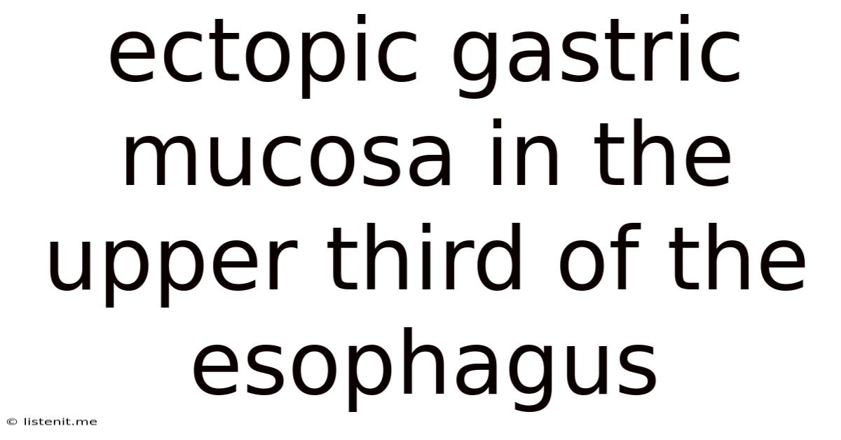 Ectopic Gastric Mucosa In The Upper Third Of The Esophagus