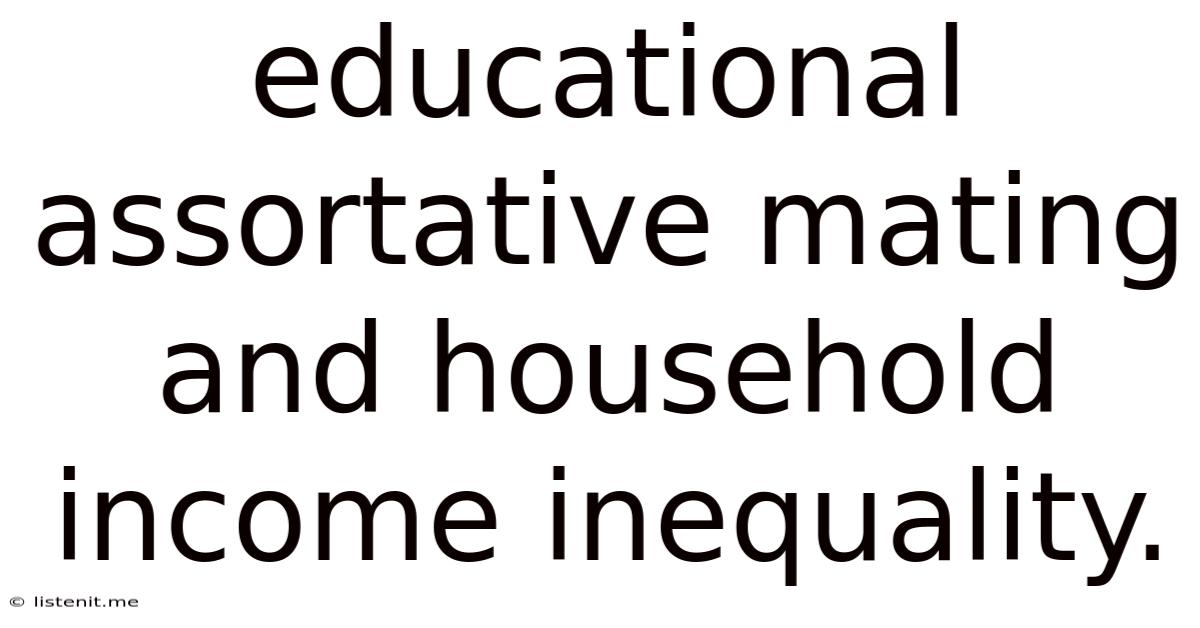 Educational Assortative Mating And Household Income Inequality.