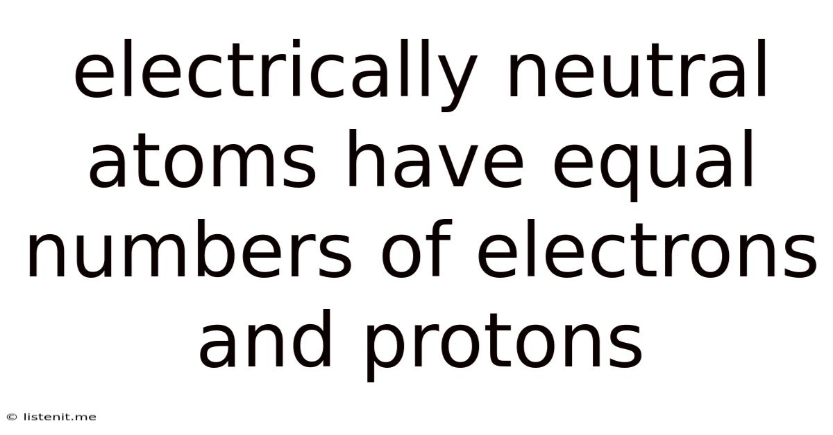 Electrically Neutral Atoms Have Equal Numbers Of Electrons And Protons