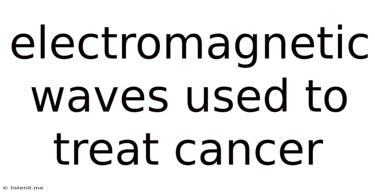 Electromagnetic Waves Used To Treat Cancer