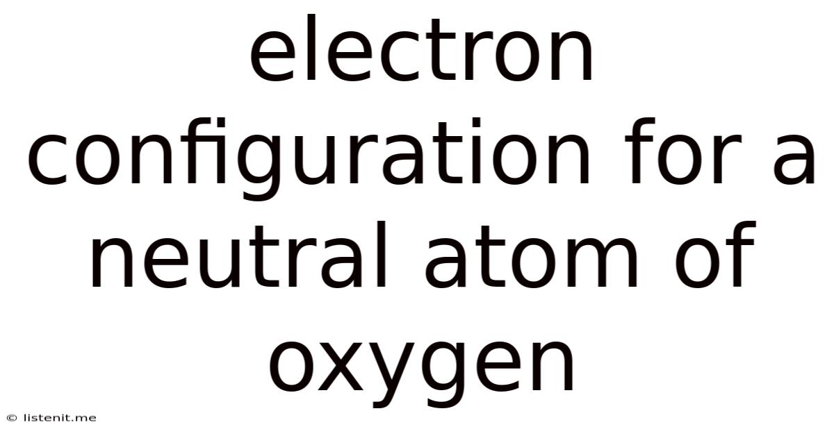 Electron Configuration For A Neutral Atom Of Oxygen