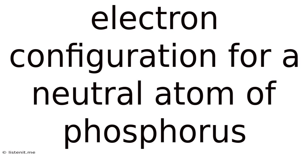 Electron Configuration For A Neutral Atom Of Phosphorus